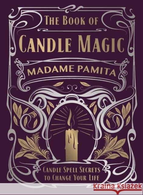 The Book of Candle Magic: Candle Spell Secrets to Change Your Life Madame Pamita 9780738764733 Llewellyn Publications,U.S.