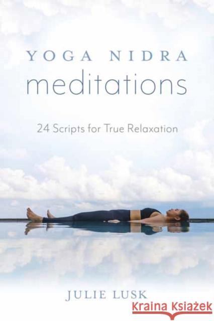 Yoga Nidra Meditations: 24 Scripts for True Relaxation Amy Weintraub Julie T. Lusk Jennifer Reis 9780738764795 Llewellyn Publications,U.S.