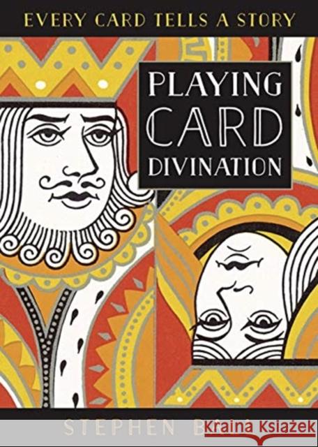 Playing Card Divination: Every Card Tells a Story Stephen Ball 9780738764900 Llewellyn Publications