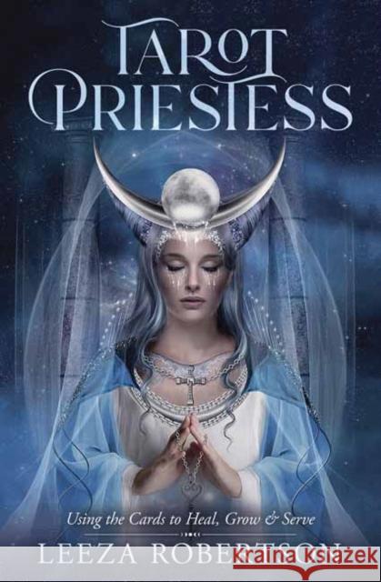 Tarot Priestess: Using the Cards to Heal, Grow & Serve Leeza Robertson 9780738765334 Llewellyn Publications
