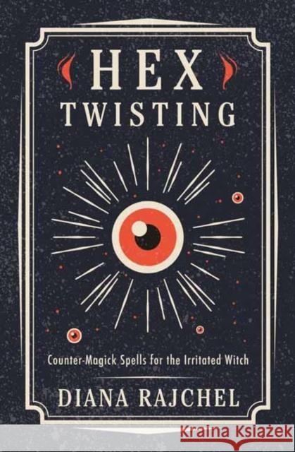 Hex Twisting: Counter-Magick Spells for the Irritated Witch Diana Rajchel 9780738765389 Llewellyn Publications,U.S.