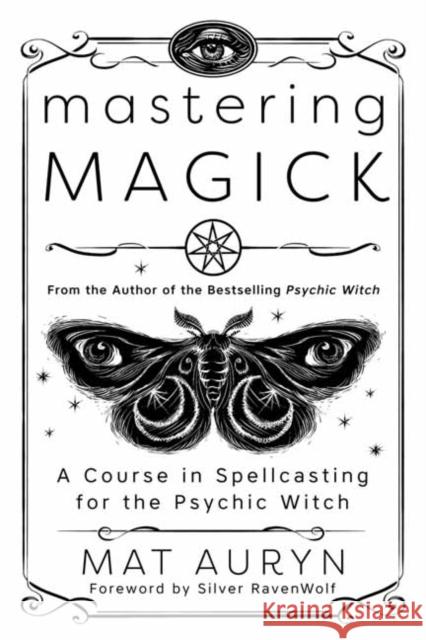 Mastering Magick: A Course in Spellcasting for the Psychic Witch Mat Auryn Silver Ravenwolf 9780738766041 Llewellyn Publications,U.S.