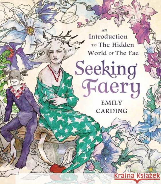 Seeking Faery: An Introduction to the Hidden World of the Fae Emily Carding 9780738766065