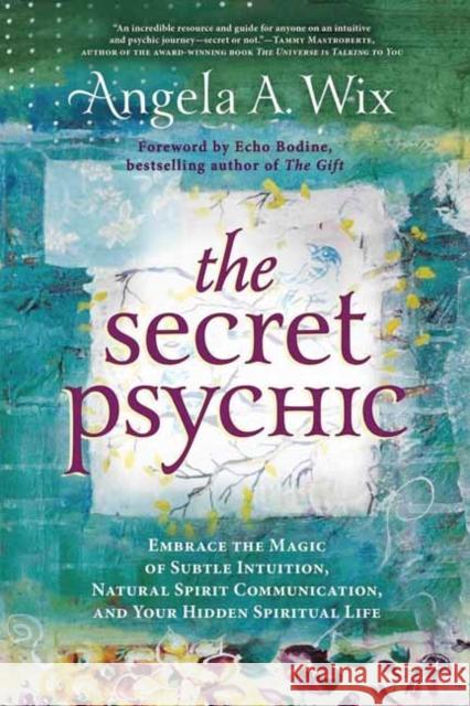 The Secret Psychic: Embrace the Magic of Subtle Intuition, Natural Spirit Communication, and Your Hidden Spiritual Life Angela A. Wix Echo Bodine Melanie Barnum 9780738766089