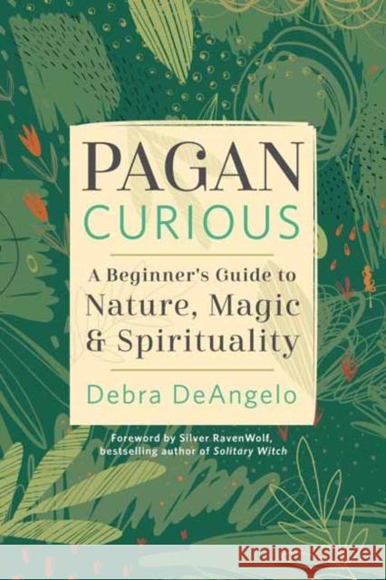 Pagan Curious: A Beginner's Guide to Nature, Magic & Spirituality Deangelo, Debra 9780738766539 Llewellyn Publications,U.S.