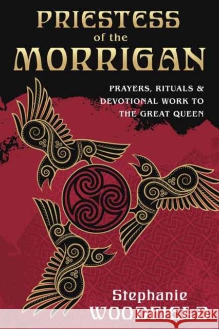 Priestess of The Morrigan: Prayers, Rituals and Devotional Work to the Great Queen Stephanie Woodfield 9780738766652