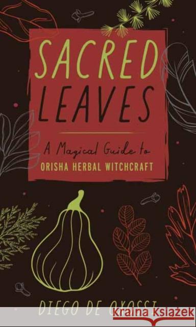 Sacred Leaves: A Magical Guide to Orisha Herbal Witchcraft Diego d 9780738767055 Llewellyn Publications