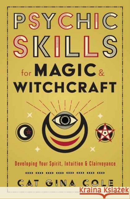 Psychic Skills for Magic & Witchcraft: Developing Your Spirit, Intuition & Clairvoyance Cat Gina Cole 9780738767680 Llewellyn Publications,U.S.