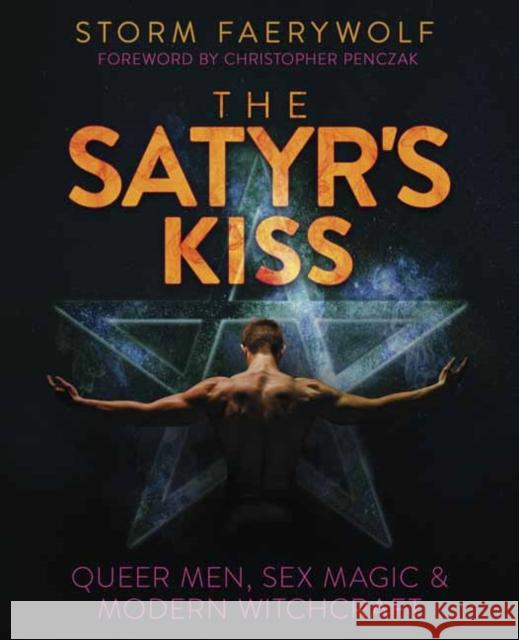 The Satyr's Kiss: Queer Men, Sex Magic & Modern Witchcraft Storm Faerywolf Christopher Penczak 9780738767703 Llewellyn Publications