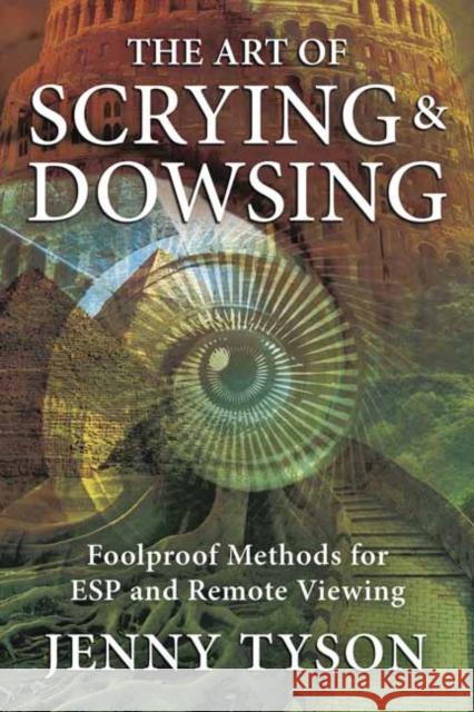 The Art of Scrying & Dowsing: Foolproof Methods for ESP and Remote Viewing Tyson, Jenny 9780738767963 Llewellyn Publications