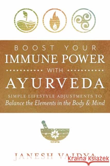 Boost Your Immune Power with Ayurveda: Simple Lifestyle Adjustments to Balance the Elements in the Body & Mind Janesh Vaidya 9780738768540 Llewellyn Publications,U.S.
