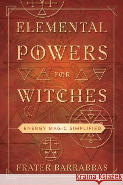 Elemental Powers for Witches: Energy Magic Simplified Frater Barrabbas 9780738768670