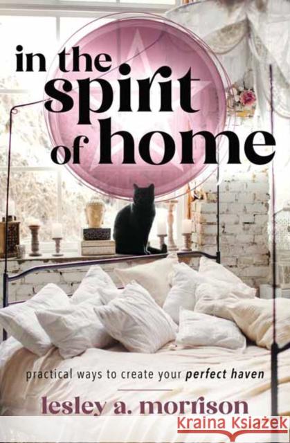 In the Spirit of Home: Practical Ways to Create Your Perfect Haven Lesley Morrison 9780738768724 Llewellyn Publications,U.S.