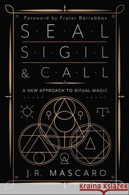 Seal, Sigil & Call: A New Approach to Ritual Magic J. R. Mascaro Frater Barrabbas 9780738770536 Llewellyn Publications