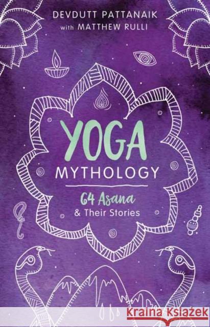 Yoga Mythology: 64 Asanas and Their Stories Pattanaik, Devdutt 9780738770642 Llewellyn Publications