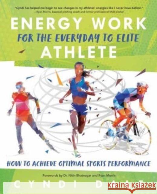 Energy Work for the Everyday to Elite Athlete: How to Achieve Optimal Sports Performance Cyndi Dale 9780738770666 Llewellyn Publications,U.S.