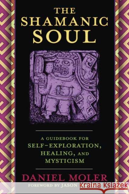 The Shamanic Soul: A Guidebook for Self-Exploration, Healing, and Mysticism Daniel Moler Jason Mankey 9780738770697 Llewellyn Publications