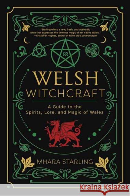 Welsh Witchcraft: A Guide to the Spirits, Lore, and Magic of Wales Mhara Starling 9780738770918 Llewellyn Publications,U.S.
