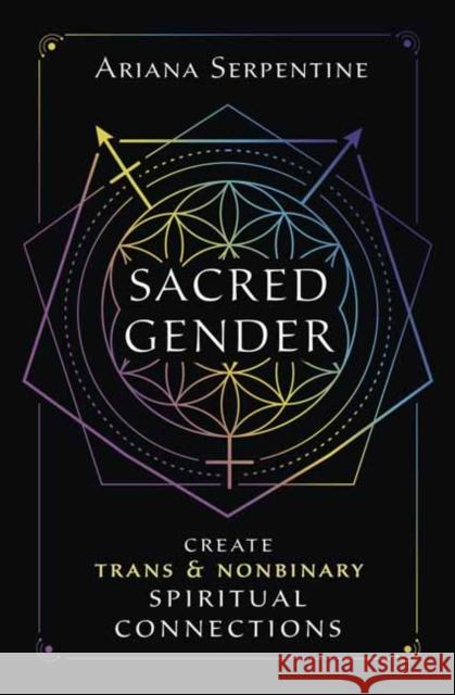 Sacred Gender: Create Trans and Nonbinary Spiritual Connections Ariana Serpentine 9780738771342 Llewellyn Publications