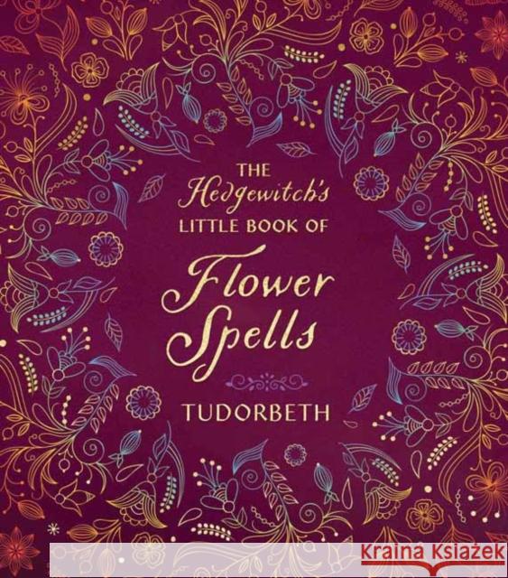 The Hedgewitch's Little Book of Flower Spells Tudorbeth 9780738771403 Llewellyn Publications,U.S.