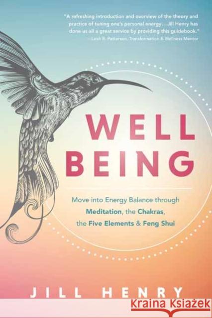 Well-Being: Move Into Energy Balance Through Meditation, the Chakras, the Five Elements & Feng Shui Henry, Jill 9780738771823