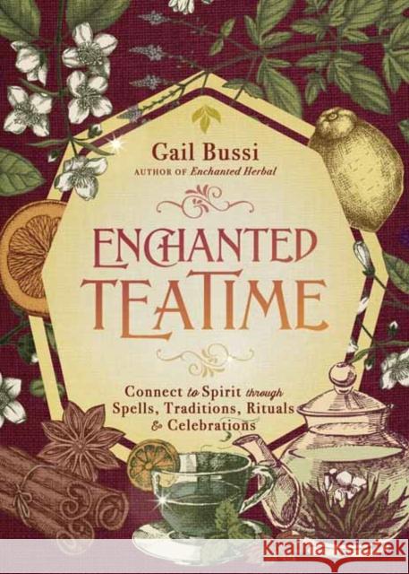 Enchanted Teatime: Connect to Spirit Through Spells, Traditions, Rituals & Celebrations Bussi, Gail 9780738772059 Llewellyn Publications,U.S.