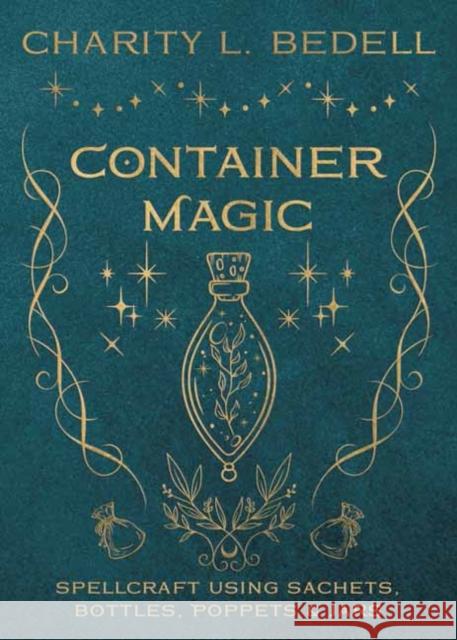 Container Magic: Spellcraft Using Sachets, Bottles, Poppets & Jars Charity Bedell 9780738772615 Llewellyn Publications,U.S.