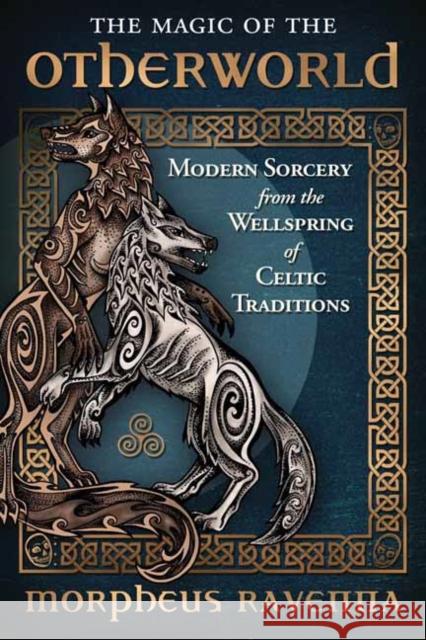 The Magic of the Otherworld: Modern Sorcery from the Wellspring of Celtic Traditions Morpheus Ravenna River Devora 9780738772806 Llewellyn Publications