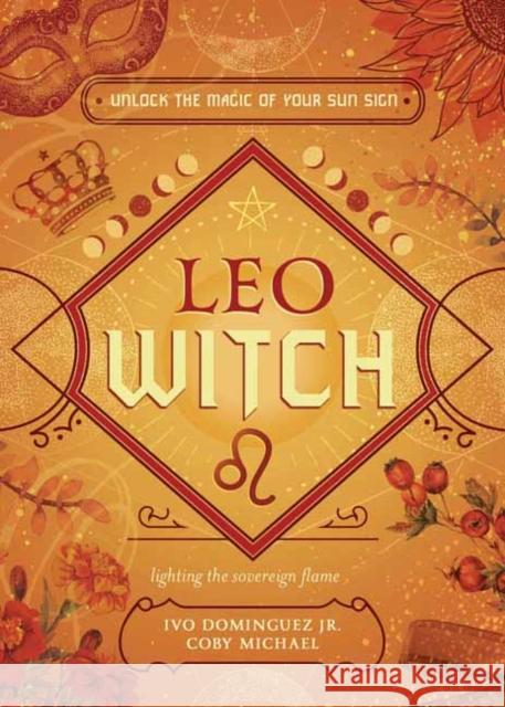 Leo Witch: Unlock the Magic of Your Sun Sign Ivo Dominguez Coby Michael Bronxwitch 9780738772844 Llewellyn Publications