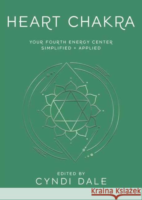 Heart Chakra: Your Fourth Energy Center Simplified and Applied Cyndi Dale Anthony J. W. Benson Jo-Anne Brown 9780738773292 Llewellyn Publications,U.S.