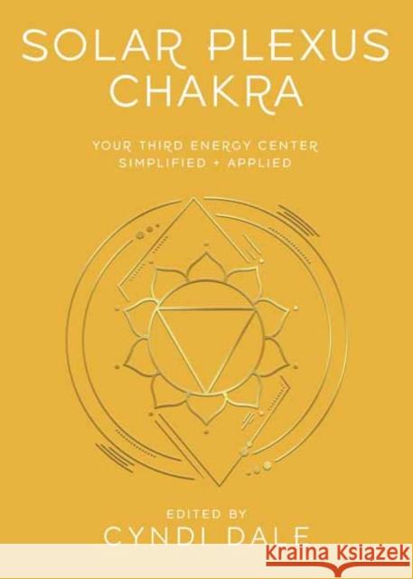 Solar Plexus Chakra: Your Third Energy Center Simplified and Applied Cyndi Dale Anthony J. W. Benson Jo-Anne Brown 9780738773322 Llewellyn Publications