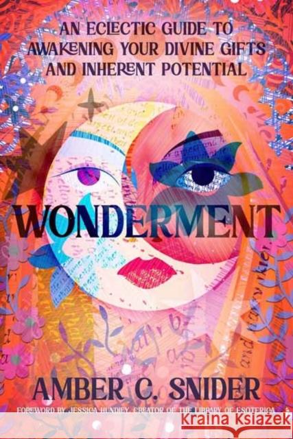 Wonderment: An Eclectic Guide to Awakening Your Divine Gifts and Inherent Potential Amber C. Snider 9780738773445 Llewellyn Publications