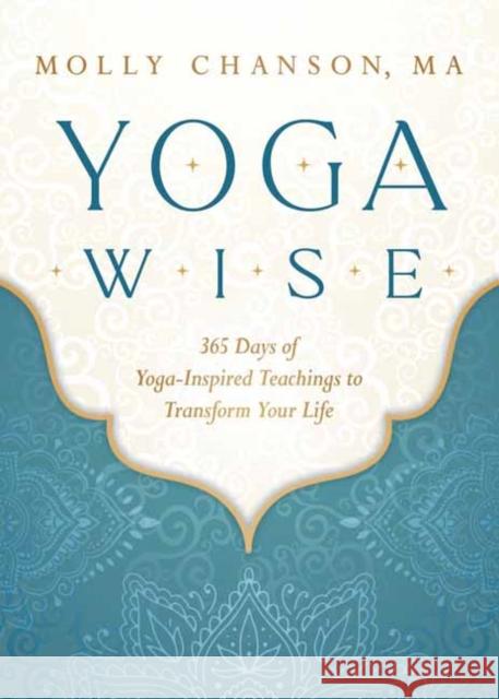 Yoga Wise: 365 Days of Yoga-Inspired Teachings to Transform Your Life Chanson, Molly 9780738773827