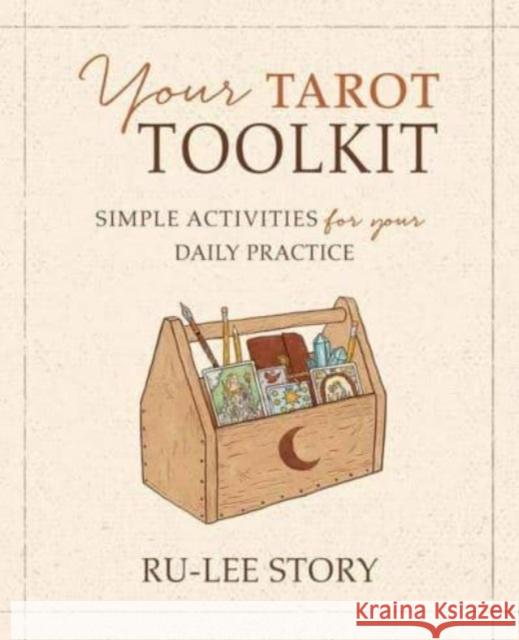 Your Tarot Toolkit: Simple Activities for Your Daily Practice Ru-Lee Story 9780738774114