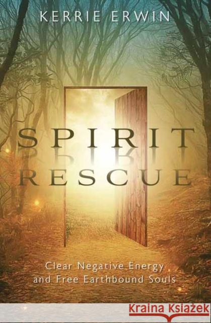 Spirit Rescue: Clear Negative Energy and Free Earthbound Souls Erwin, Kerrie 9780738774329 Llewellyn Publications,U.S.