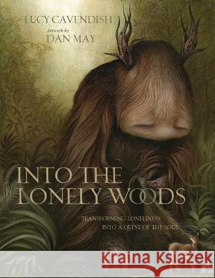 Into the Lonely Woods Gift Book: Transforming Loneliness Into a Quest of the Soul Lucy Cavendish Dan May 9780738774336