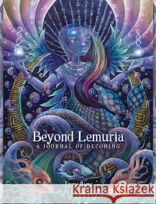 Beyond Lemuria Journal: A Journal of Becoming Izzy Ivy 9780738774466