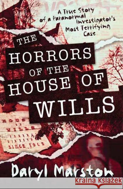 The Horrors of the House of Wills: A True Story of a Paranormal Investigator's Most Terrifying Case Daryl Marston 9780738774794 Llewellyn Publications,U.S.