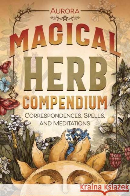 Magical Herb Compendium: Correspondences, Spells, and Meditations  9780738774954 Llewellyn Publications