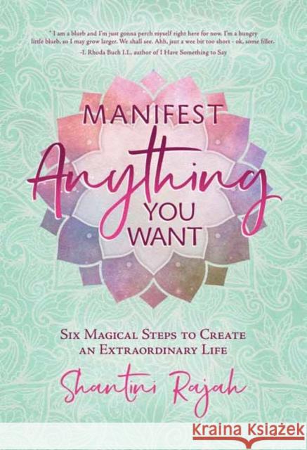 Manifest Anything You Want: Six Magical Steps to Create an Extraordinary Life Shantini Rajah 9780738775043 Llewellyn Publications