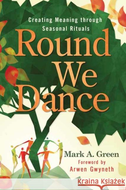 Round We Dance: Creating Meaning through Seasonal Rituals Arwen Gwyneth 9780738775364 Llewellyn Publications,U.S.