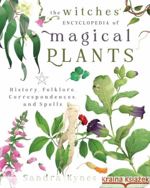 The Witches' Encyclopedia of Magical Plants: History, Folklore, Correspondences, and Spells Sandra Kynes 9780738775487 Llewellyn Publications