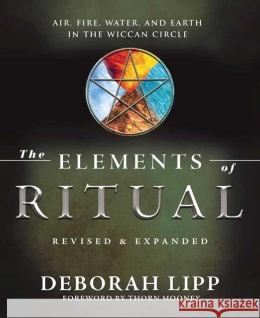 The Elements of Ritual: Air, Fire, Water, and Earth in the Wiccan Circle Deborah Lipp 9780738775500 Llewellyn Publications,U.S.