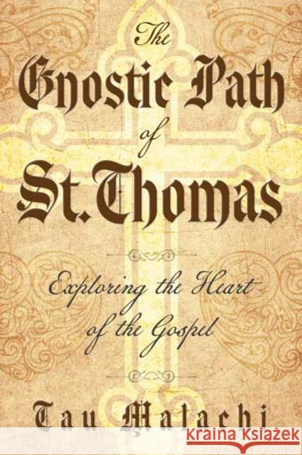 The Gnostic Path of St. Thomas: Exploring the Heart of the Gospel Tau Malachi 9780738775654 Llewellyn Publications
