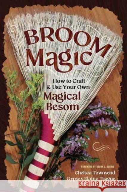 Broom Magic: How to Craft and Use Your Own Magical Besom Gypsey Elaine Teague 9780738775869 Llewellyn Publications