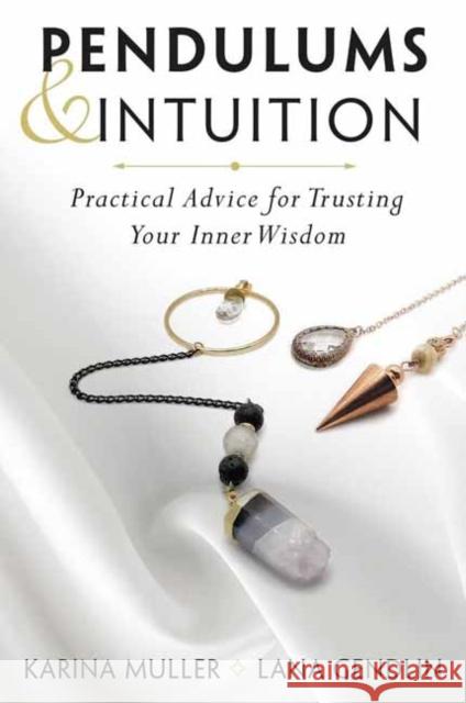 Pendulums & Intuition: Practical Advice for Trusting Your Inner Wisdom Lana Gendlin Karina Muller Shelley A. Kaehr 9780738776095 Llewellyn Publications