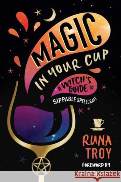 Magic in Your Cup: A Witch's Guide to Sippable Spellcraft Runa Troy Theresa Reed 9780738776163 Llewellyn Publications