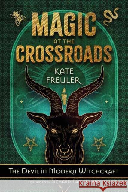 Magic at the Crossroads: The Devil in Modern Witchcraft Kate Freuler Richard-Lael Lillard 9780738776293 Llewellyn Publications