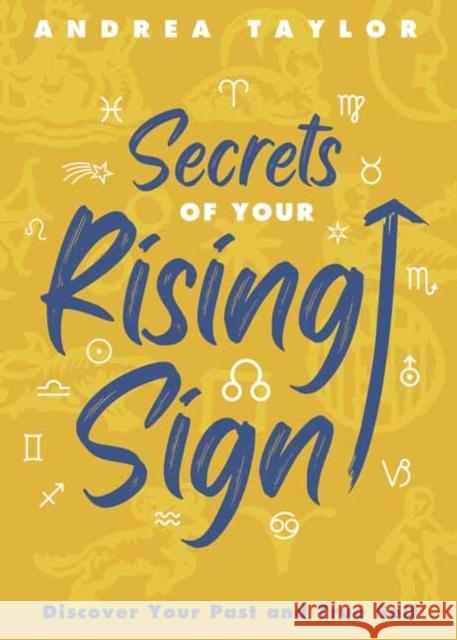 Secrets of Your Rising Sign: Discover Your Past and True Self Andrea Taylor 9780738776675