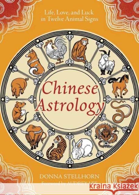 Chinese Astrology: Life, Love, and Luck in Twelve Animal Signs Donna Stellhorn Audrey Lee 9780738777078 Llewellyn Publications